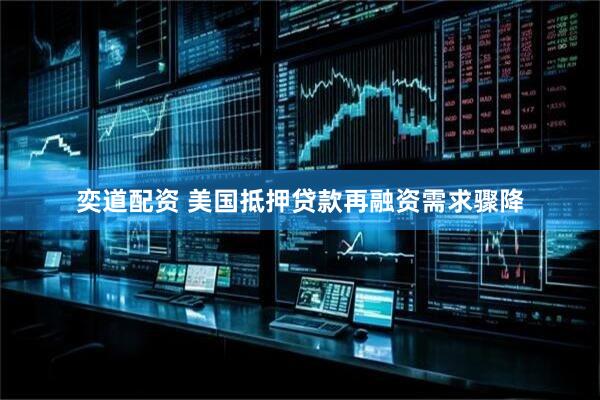 奕道配资 美国抵押贷款再融资需求骤降