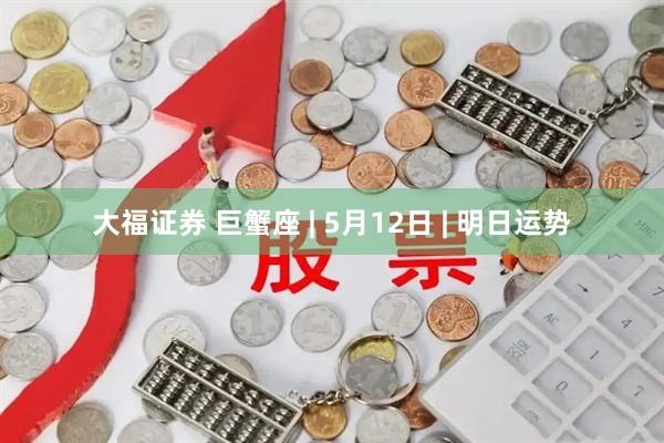 大福证券 巨蟹座 | 5月12日 | 明日运势