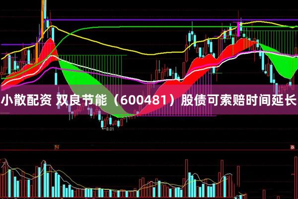 小散配资 双良节能（600481）股债可索赔时间延长