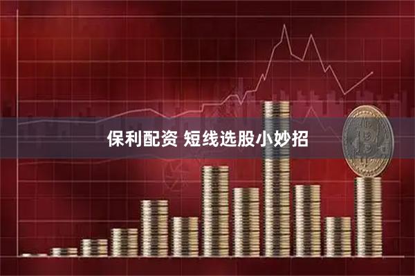 保利配资 短线选股小妙招