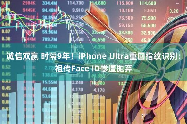 诚信双赢 时隔9年！iPhone Ultra重回指纹识别：祖传Face ID惨遭抛弃