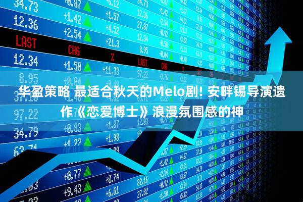 华盈策略 最适合秋天的Melo剧! 安畔锡导演遗作《恋爱博士》浪漫氛围感的神